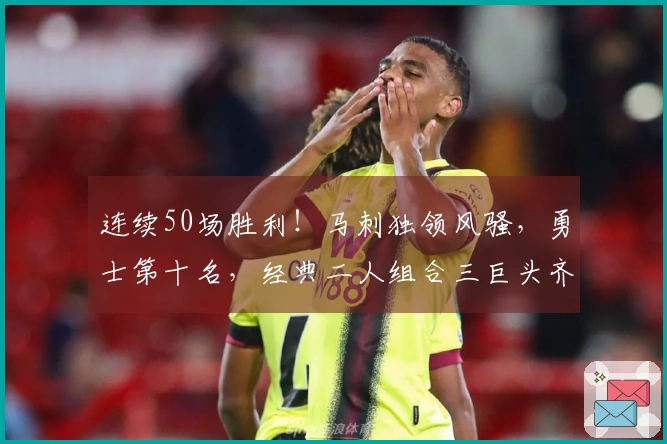 连续50场胜利！马刺独领风骚，勇士第十名，经典二人组合三巨头齐聚榜单
