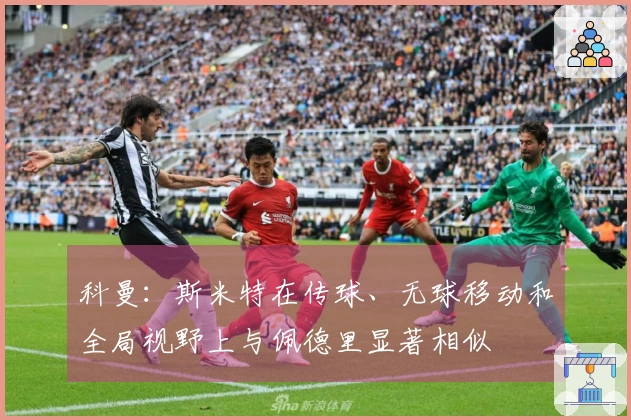 科曼：斯米特在传球、无球移动和全局视野上与佩德里显著相似